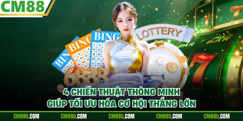 4 chiến thuật thông minh giúp tối ưu hóa cơ hội thắng lớn