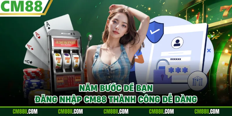 Năm bước để bạn đăng nhập CM88 thành công dễ dàng