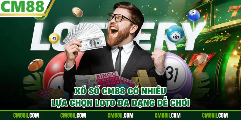 Xổ số CM88 có nhiều lựa chọn loto đa dạng dễ chơi